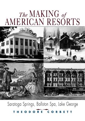 The Making of American Resorts; Saratoga Springs, Ballston Spa, and Lake George