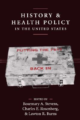 History and Health Policy in the United States: Putting the Past Back In (Critical Issues in Health and Medicine)