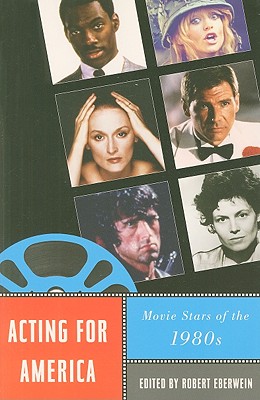 Acting for America: Movie Stars of the 1980s (Star Decades: American Culture/American)