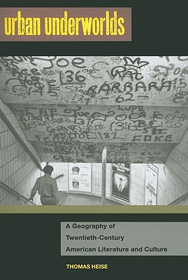 Urban Underworlds: A Geography of Twentieth-Century American Literature and Culture (The American Literatures Initiative)