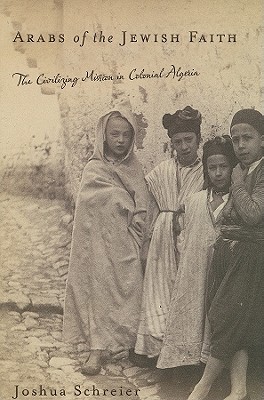 Arabs of the Jewish Faith: The Civilizing Mission in Colonial Algeria (Jewish Cultures of the World)