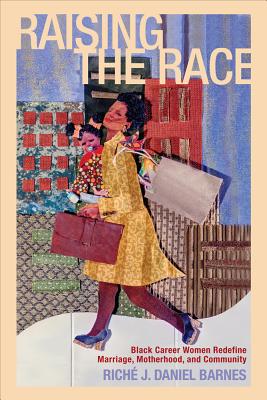 Raising the Race: Black Career Women Redefine Marriage, Motherhood, and Community (Families in Focus)