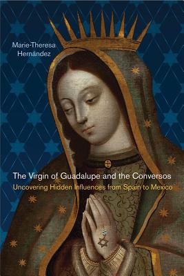 The Virgin of Guadalupe and the Conversos: Uncovering Hidden Influences from Spain to Mexico (Latinidad: Transnational Cultures in the)