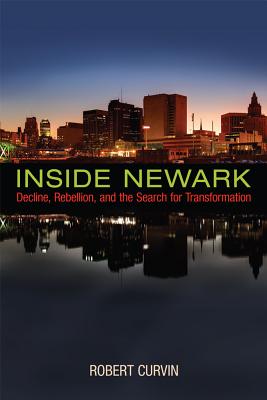 Inside Newark: Decline, Rebellion, and the Search for Transformation (Rivergate Regionals Collection)