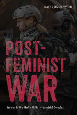 Postfeminist War: Women in the Media-Military-Industrial Complex (War Culture)