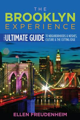 The Brooklyn Experience: The Ultimate Guide to Neighborhoods & Noshes, Culture & the Cutting Edge (Rivergate Regionals Collection)