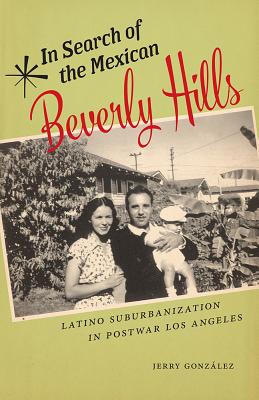 In Search of the Mexican Beverly Hills: Latino Suburbanization in Postwar Los Angeles (Latinidad: Transnational Cultures in the United States)