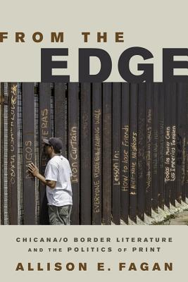 From the Edge: Chicana/o Border Literature and the Politics of Print (Latinidad: Transnational Cultures in the)