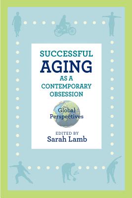 Successful Aging as a Contemporary Obsession: Global Perspectives (Global Perspectives on Aging)
