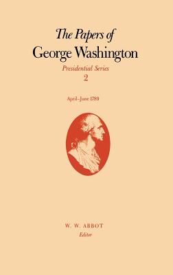 The Papers of George Washington: Volume 2, April-June 1789 (Papers of George Washington, Presidential Series)