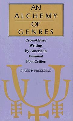 An Alchemy of Genres: Cross-Genre Writing by American Feminist Poet-Critics (Feminist Issues : Practice, Politics, Theory)
