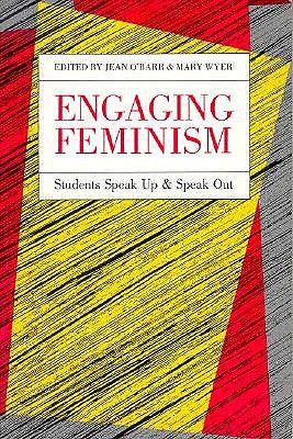 Engaging Feminism: Students Speak Up and Speak Out (Feminist Issues : Practice, Politics, Theory)