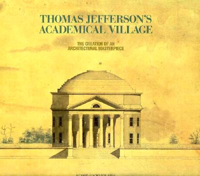 Thomas Jefferson's Academical Village: The Creation of an Architectural Masterpiece.