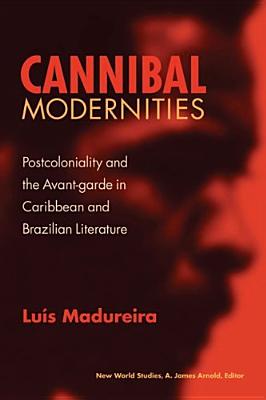 Cannibal Modernities: Postcoloniality and the Avant-garde in Caribbean and Brazilian Literature (New World Studies)