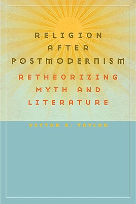 Religion after Postmodernism: Retheorizing Myth and Literature (Studies in Religion and Culture)