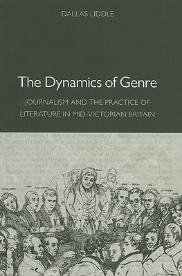 The Dynamics of Genre: Journalism and the Practice of Literature in Mid-Victorian Britain (Victorian Literature and Culture Series)