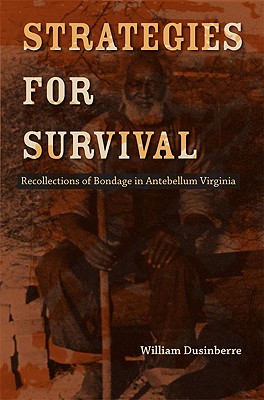 Strategies for Survival: Recollections of Bondage in Antebellum Virginia (Carter G. Woodson Institute Series: Black Studies at Work in the World)