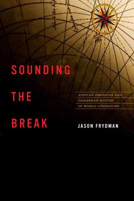 Image for Sounding the Break: African American and Caribbean Routes of World Literature (New World Studies)