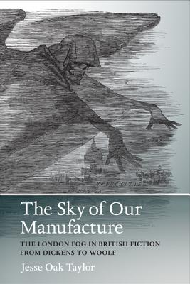 The Sky of Our Manufacture: The London Fog in British Fiction from Dickens to Woolf (Under the Sign of Nature: Explorations in Environmental Humanities)