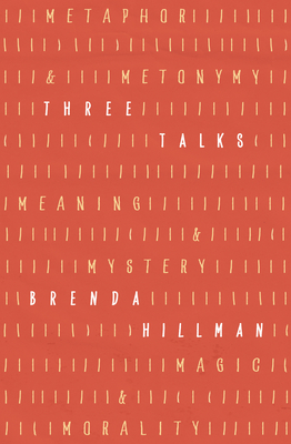 Three Talks: Metaphor and Metonymy, Meaning and Mystery, Magic and Morality (Kapnick Foundation Distinguished Writer-in-Residence Lectures)