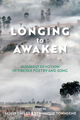 Longing to Awaken: Buddhist Devotion in Tibetan Poetry and Song (Traditions and Transformations in Tibetan Buddhism)