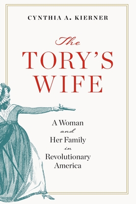 The Torys Wife: A Woman and Her Family in Revolutionary America (The Revolutionary Age)