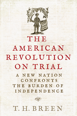 The American Revolution on Trial: A New Nation Confronts the Burden of Independence (The Revolutionary Age)