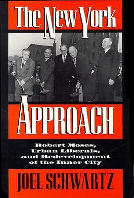 The New York Approach: Robert Moses, Urban Liberals, and Redevelopment of the Inner City (Urban Life and Urban Landscape Series)