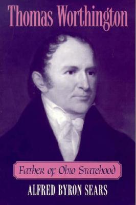 Thomas Worthington: Father of Ohio Statehood