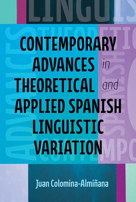 Contemporary Advances in Theoretical and Applied Spanish Linguistic Variation (Theoretical Developments in Hispanic Lin)