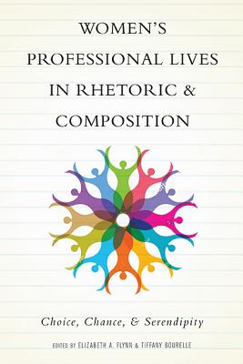 Womens Professional Lives in Rhetoric and Composition: Choice, Chance, and Serendipity