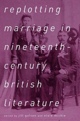 Replotting Marriage in Nineteenth-Century British Literature