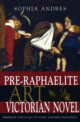 The Pre-Raphaelite Art of the Victorian Novel: NARRATIVE CHALLENGES TO VISUAL GENDERED
