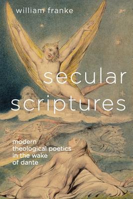 Image for Secular Scriptures: Modern Theological Poetics in the Wake of Dante (Literature, Religion, & Postsecular Stud)