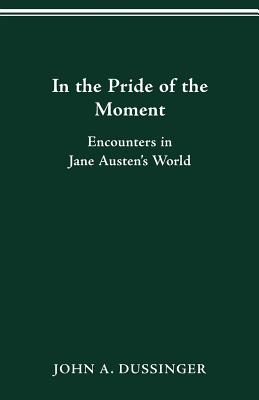In the Pride of the Moment: Encounters in Jane Austens World