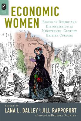 Economic Women: Essays on Desire and Dispossession in Nineteenth-Century British Culture