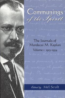 Communings of the Spirit: Exploring the Journals of Mordecai M. Kaplan, 1913-1934 (American Jewish Civilization)