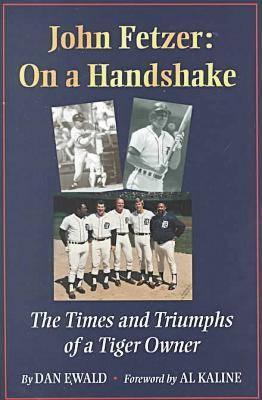 John Fetzer: On a Handshake : The Times and Triumphs of a Tiger Owner