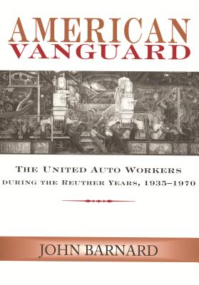 Image for American Vanguard: The United Auto Workers During the Reuther Years, 1935-1970 American Vanguard: The United Auto Workers During the Reuther Years, 1935-1970