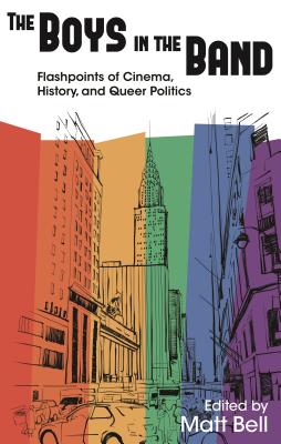 The Boys in the Band: Flashpoints of Cinema, History, and Queer Politics (Contemporary Approaches to Film and Media Studies)