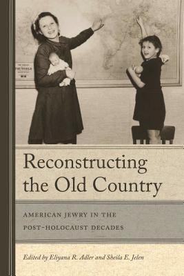 Reconstructing the Old Country American Jewry in the Post-Holocaust Decades