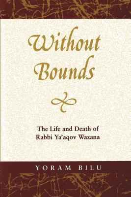 Without Bounds: The Life and Death of Rabbi Ya'aqov Wazana (Raphael Patai Series in Jewish Folklore and Anthropology)