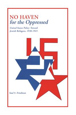 No Haven for the Oppressed: United States Policy Toward Jewish Refugees, 1938-1945 (Title Not in Series)
