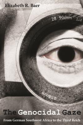 The Genocidal Gaze: From German Southwest Africa to the Third Reich (Title Not in Series)