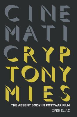 Cinematic Cryptonymies: The Absent Body in Postwar Film (Contemporary Approaches to Film and Media Studies)