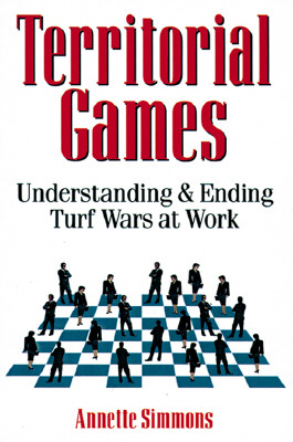 Territorial Games : Understanding & Ending Turf Wars At Work