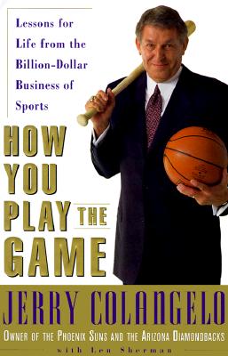 How You Play the Game: Lessons for Life from the Billion-Dollar Business of Sports Colangelo, Jerry and Sherman, Len
