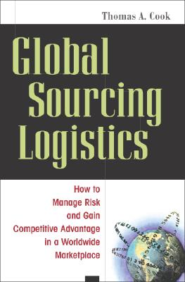 Global Sourcing Logistics: How to Manage Risk And Gain Competitive Advantage in a Worldwide Marketplace