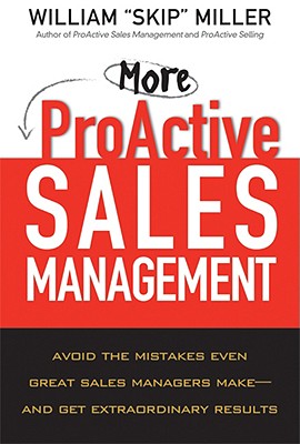More Proactive Sales Management: Avoid the Mistakes Even Great Sales Managers Make- and Get Extraordinary Results
