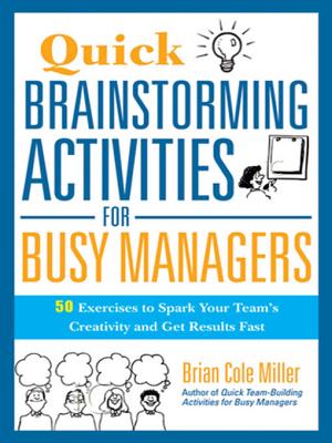 Quick Brainstorming Activities for Busy Managers: 50 Exercises to Spark Your Team's Creativity and Get Results Fast